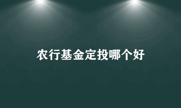 农行基金定投哪个好