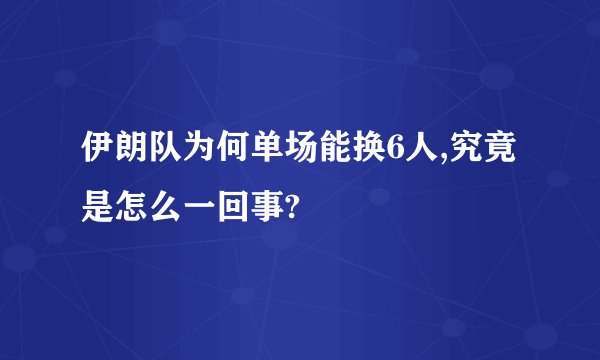 伊朗队为何单场能换6人,究竟是怎么一回事?
