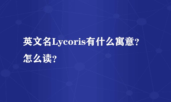 英文名Lycoris有什么寓意？怎么读？