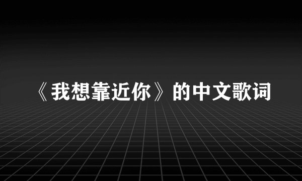 《我想靠近你》的中文歌词