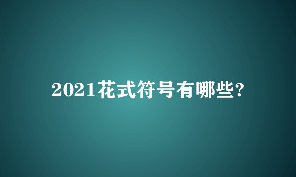 2021花式符号有哪些?