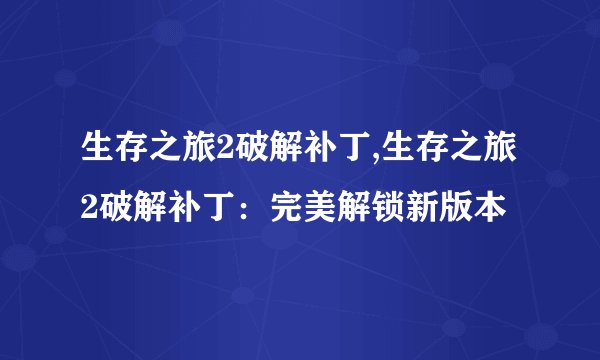 生存之旅2破解补丁,生存之旅2破解补丁：完美解锁新版本