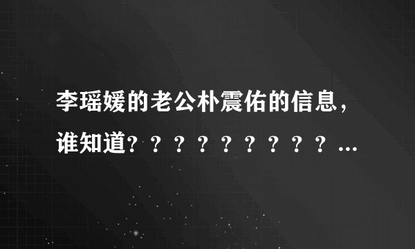 李瑶媛的老公朴震佑的信息，谁知道？？？？？？？？？？？？？