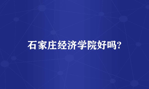 石家庄经济学院好吗?