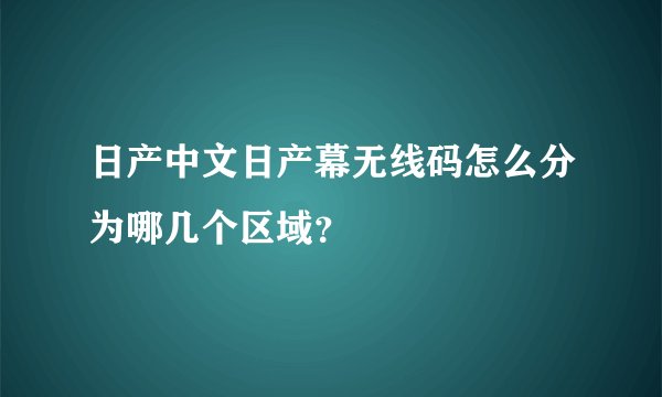 日产中文日产幕无线码怎么分为哪几个区域？