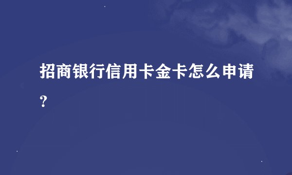 招商银行信用卡金卡怎么申请？