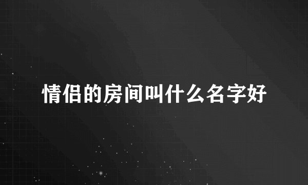情侣的房间叫什么名字好