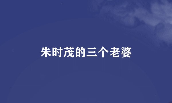 朱时茂的三个老婆