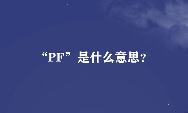 “PF”是什么意思？
