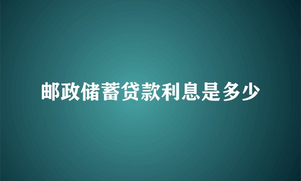 邮政储蓄贷款利息是多少