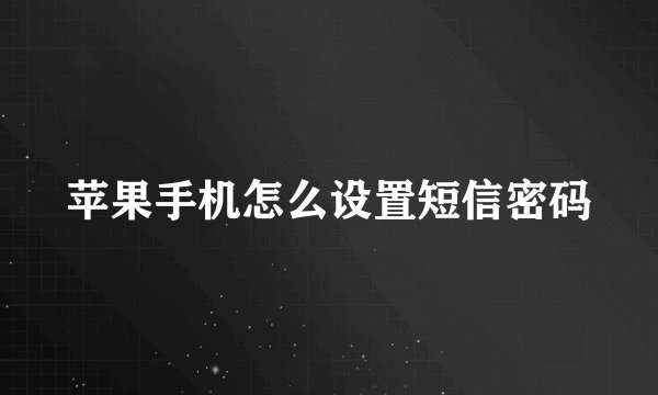 苹果手机怎么设置短信密码