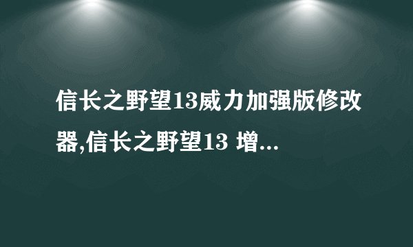信长之野望13威力加强版修改器,信长之野望13 增强版修改器再度登场！