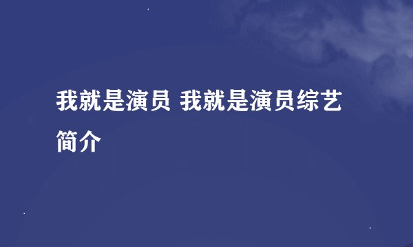 我就是演员 我就是演员综艺简介