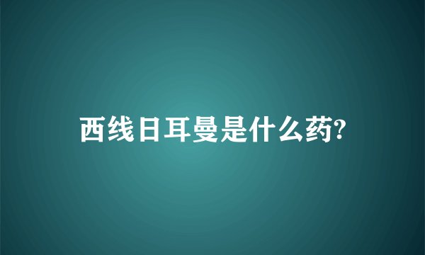 西线日耳曼是什么药?