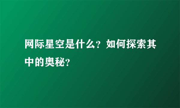 网际星空是什么？如何探索其中的奥秘？