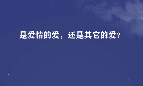 是爱情的爱，还是其它的爱？