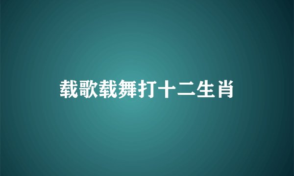 载歌载舞打十二生肖