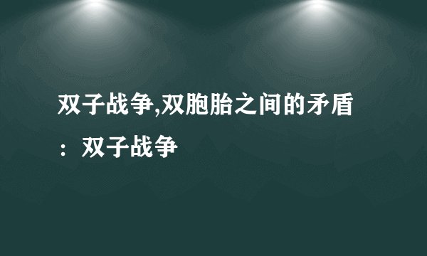 双子战争,双胞胎之间的矛盾:双子战争