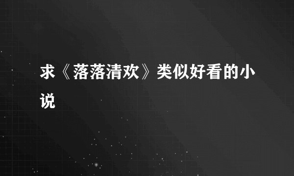 求《落落清欢》类似好看的小说