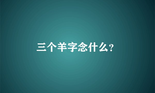 三个羊字念什么？