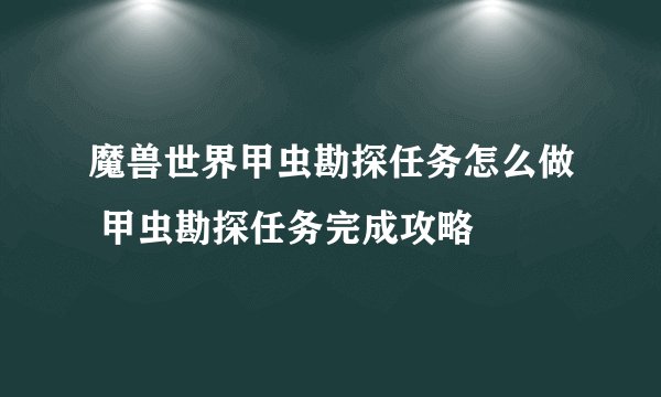 魔兽世界甲虫勘探任务怎么做 甲虫勘探任务完成攻略