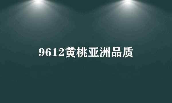 9612黄桃亚洲品质