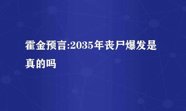 霍金预言:2035年丧尸爆发是真的吗