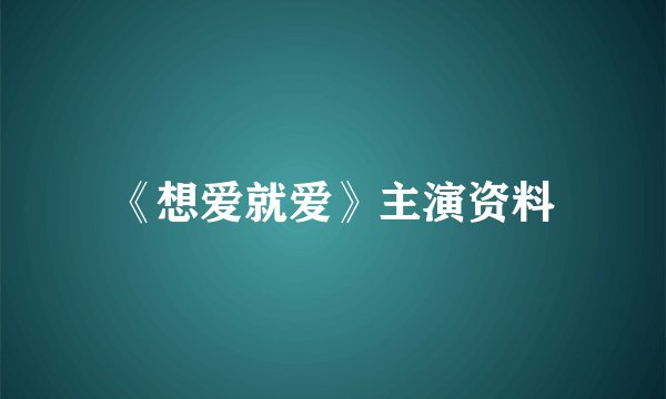 《想爱就爱》主演资料