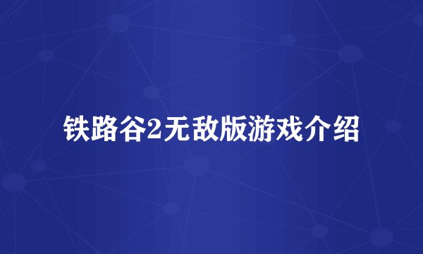 铁路谷2无敌版游戏介绍