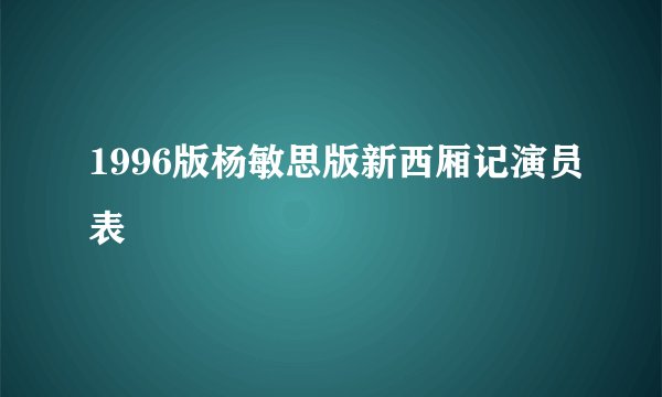 1996版杨敏思版新西厢记演员表