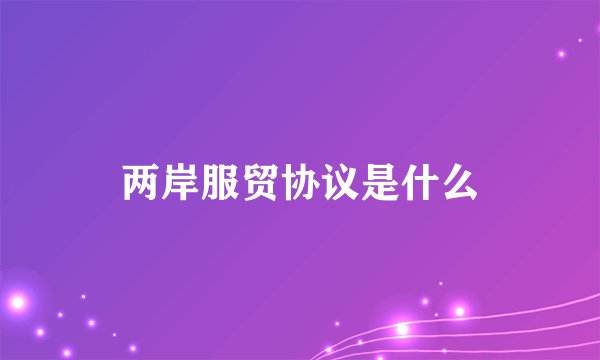 两岸服贸协议是什么