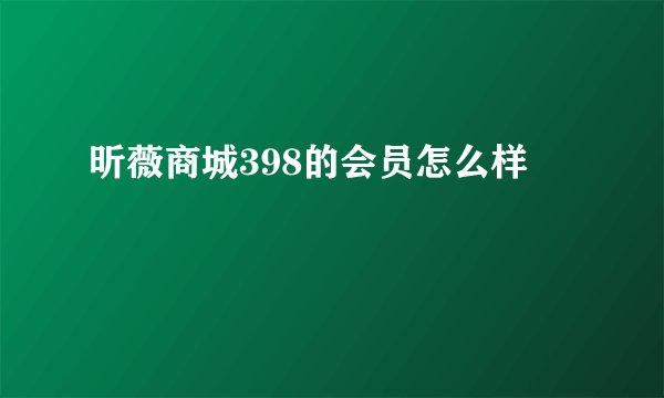 昕薇商城398的会员怎么样
