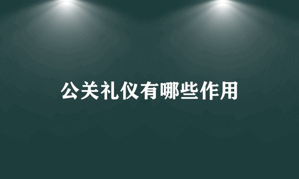 公关礼仪有哪些作用