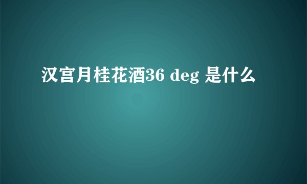 汉宫月桂花酒36 deg 是什么