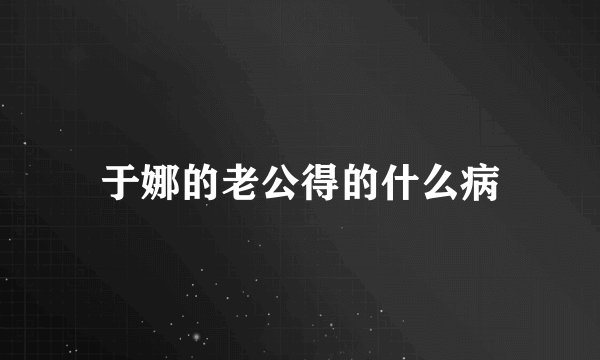 于娜的老公得的什么病