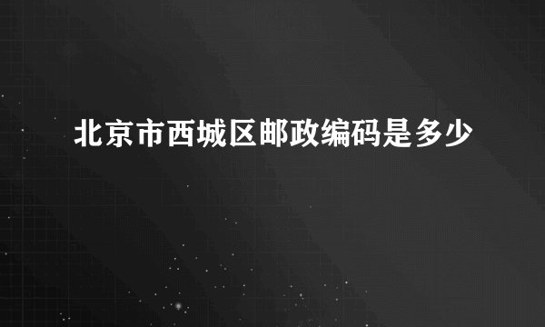 北京市西城区邮政编码是多少