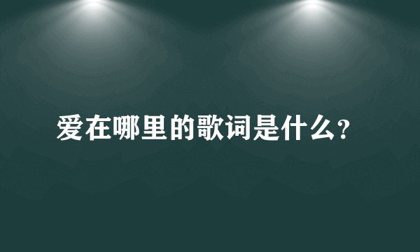 爱在哪里的歌词是什么？