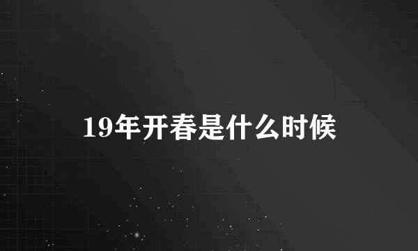 19年开春是什么时候