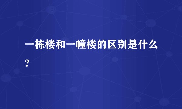 一栋楼和一幢楼的区别是什么？