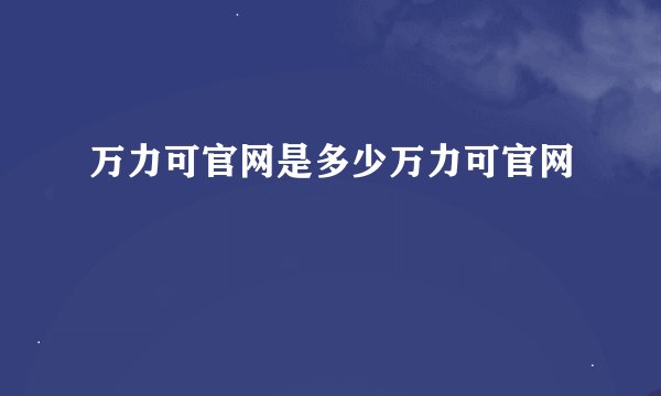 万力可官网是多少万力可官网