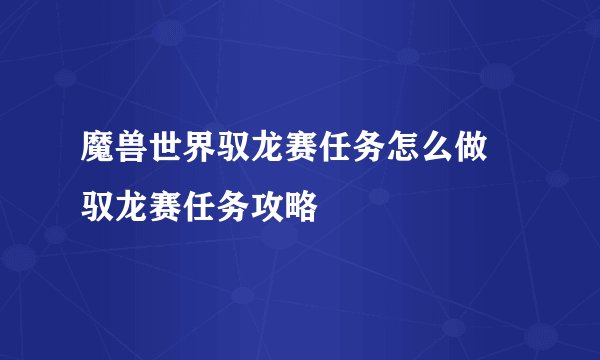 魔兽世界驭龙赛任务怎么做 驭龙赛任务攻略