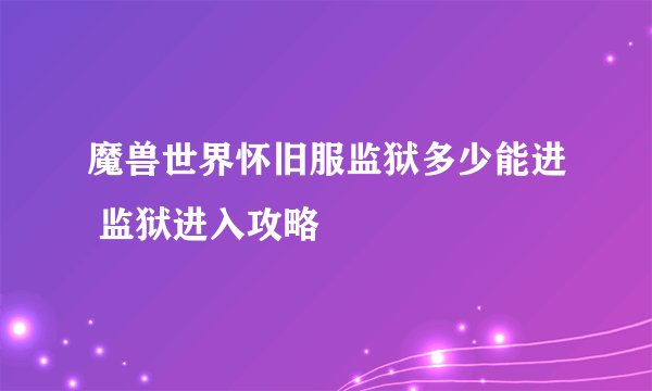 魔兽世界怀旧服监狱多少能进 监狱进入攻略