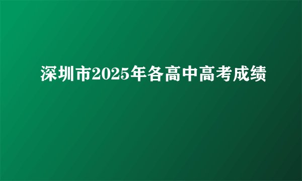 深圳市2025年各高中高考成绩