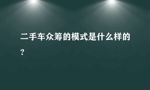 二手车众筹的模式是什么样的？
