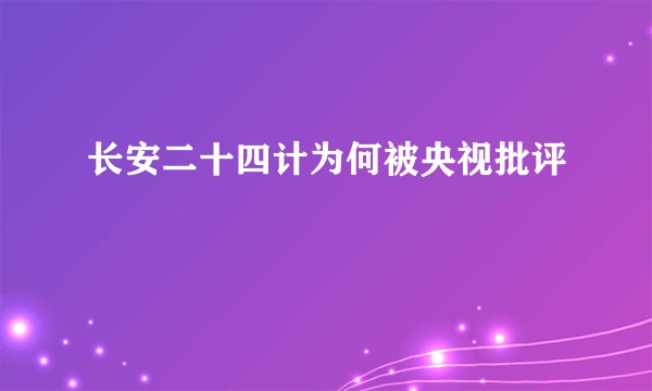 长安二十四计为何被央视批评