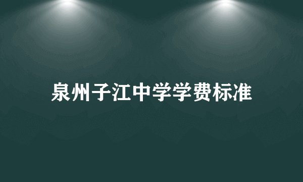 泉州子江中学学费标准