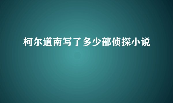 柯尔道南写了多少部侦探小说