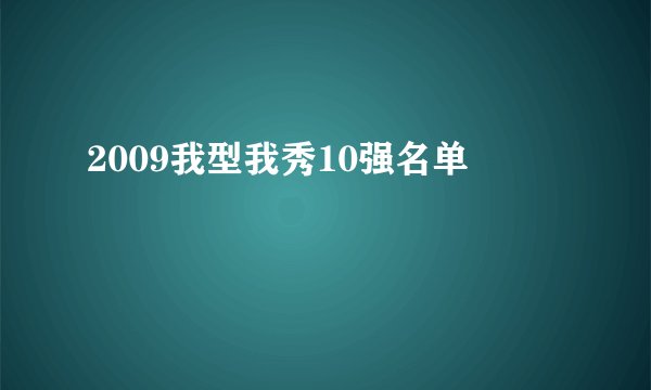 2009我型我秀10强名单
