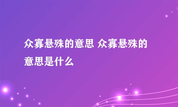 众寡悬殊的意思 众寡悬殊的意思是什么