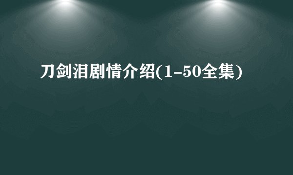 刀剑泪剧情介绍(1-50全集)